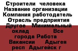 Строители 2человека › Название организации ­ Компания-работодатель › Отрасль предприятия ­ Другое › Минимальный оклад ­ 90 000 - Все города Работа » Вакансии   . Адыгея респ.,Адыгейск г.